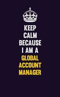 Keep Calm Because I Am A Global Account Manager: Motivational and inspirational career blank lined gift notebook with matte finish