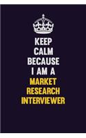 Keep Calm Because I Am A Market Research Interviewer: Motivational and inspirational career blank lined gift notebook with matte finish
