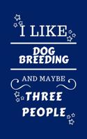 I Like Dog breeding And Maybe Three People