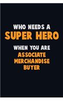Who Need A SUPER HERO, When You Are Associate Merchandise Buyer: 6X9 Career Pride 120 pages Writing Notebooks