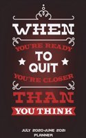 July 2020-June 2021 Planner: When You're Ready To Quit You're Closer Than You Think: Calendar Book July 2020-June 2021 Weekly/Monthly/Yearly Calendar Journal, Large 8.5" x 11" 3