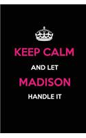 Keep Calm and Let Madison Handle It: Blank Lined Name Journal /Notebooks/Diaries 6x9 110 pages as Gifts For Girls, Women, Mothers, Aunts, Daughters, sisters, Grandmas, Granddaughters, W