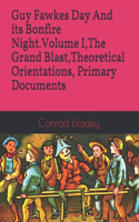 Guy Fawkes Day And its Bonfire Night.Volume I, The Grand Blast, Theoretical Orientations, Primary Documents