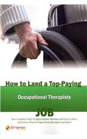 How to Land a Top-Paying Occupational Therapists Job: Your Complete Guide to Opportunities, Resumes and Cover Letters, Interviews, Salaries, Promotion