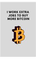 I Work Extra Jobs to Buy More Bitcoin: Funny Blank Journal to Write in for Crypto Enthusiasts, Gift Idea