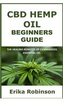 CBD Hemp Oil Beginners Guide: The Healing Benefits of Cannabidiol Essential Oil