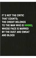 It's Not the Critic That Counts... the Credit Belongs to the Man Who Is Hiking; Whose Face Is Marred by the Dust and Sweat and Blood: A 6x9 Inch Matte Soft Cover Journal Notebook with 120 Lined Pages Ideal for Walkers, Hikers and Those Who Love Hiking
