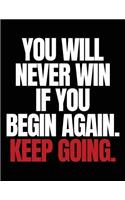 You will never win if you begin again. Keep going.: Blank Lined Notebook - 8.5x11(1 Motivational Journals)