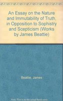 An Essay on the Nature and Immutability of Truth, in Opposition to Sophistry and Scepticism