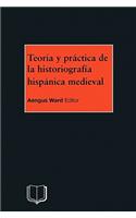 Teoria Y Practica de la Historiografia Medieval Iberica