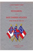 A Southern View of the Invasion of the Southern States and War of 1861-65