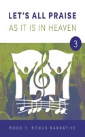 LET'S ALL PRAISE AS IT IS IN HEAVEN Book 3 Bonus Narrative