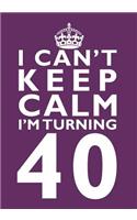 I Can't Keep Calm I'm Turning 40 Birthday Gift Notebook (7 x 10 Inches): Novelty Gag Gift Book for Men and Women Turning 40 (40th Birthday Present)(Funny, Humorous and Hilarious Books Under 10 Dollars for Dads, Boyfriends, Sisters, Aunts, Uncles, B)
