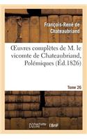 Oeuvres Complètes de M. Le Vicomte de Chateaubriand, Tome 26 Polémiques