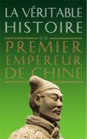 Veritable Histoire Du Premier Empereur de Chine