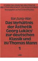 Das Verhaeltnis Der Aesthetik Georg Lukacs' Zur Deutschen Klassik Und Zu Thomas Mann