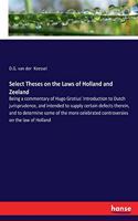 Select Theses on the Laws of Holland and Zeeland: Being a commentary of Hugo Grotius' Introduction to Dutch jurisprudence, and intended to supply certain defects therein, and to determine some of th