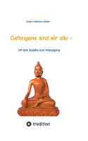 Gefangene sind wir alle - (wir sind Gefangene unseres eigenen Geistes)