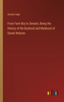 From Farm Boy to Senator; Being the History of the Boyhood and Manhood of Daniel Webster