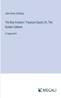 Boy Aviators' Treasure Quest; Or, The Golden Galleon: in large print