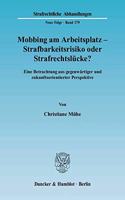 Mobbing Am Arbeitsplatz - Strafbarkeitsrisiko Oder Strafrechtslucke?: Eine Betrachtung Aus Gegenwartiger Und Zukunftsorientierter Perspektive
