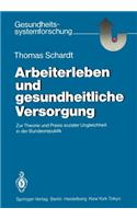 Arbeiterleben Und Gesundheitliche Versorgung: Zur Theorie Und PRAXIS Sozialer Ungleichheit in Der Bundesrepublik