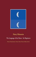 Language of the Moon - for Beginners: Dreams, Dream Journeys, Visions, Omens, Pictures, Myths and more