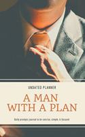 Man With A Plan Undated Planner Daily Prompt Journal to be Concise, Simple & Focused: Organizer For Busy Men Mindfulness And Feelings Daily Log Book Optimal Format (6 x 9)
