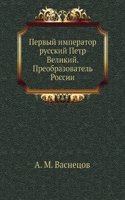 Pervyj imperator russkij Petr Velikij. Preobrazovatel Rossii