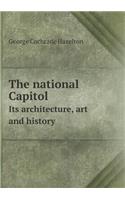 The national Capitol Its architecture, art and history: (English)