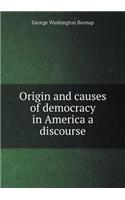 Origin and Causes of Democracy in America a Discourse