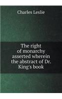 The right of monarchy asserted wherein the abstract of Dr. King's book: (English)
