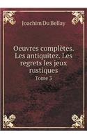 Oeuvres Complètes. Les Antiquitez. Les Regrets Les Jeux Rustiques Tome 3