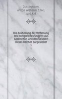 Die Ausbildung der Verfassung des Konigreiches Ungern