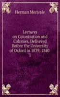 Lectures on Colonization and Colonies, Delivered Before the University of Oxford in 1839, 1840 .