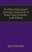 De Allitterationis Apud T. Lucretium Carum Usu Ac VI Scripsit Ignaz Schneider . (Latin Edition)