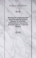 Beitrage Zur Vergleichenden Sprachforschung Auf Dem Gebiete Der Arischen, Celtischen Und Slawischen Sprachen, Volume 4 (German Edition)