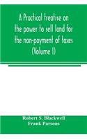 A practical treatise on the power to sell land for the non-payment of taxes (Volume I)