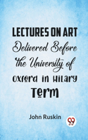 Lectures On Art Delivered Before The University Of Oxford In Hilary Term