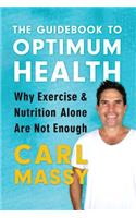 The Guidebook to Optimum Health: Why Exercise and Nutrition Alone Are Not Enough