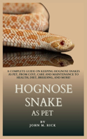Hognose Snake as Pet: A Complete Guide on Keeping Hognose Snakes as Pet, From Cost, Care and Maintenance to Health, Diet, Breeding, And More!