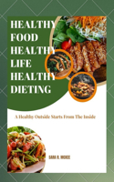 Healthy Food, Healthy Life, Healthy Dieting: A Healthy Outside Starts From The Inside