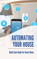 Automating Your House: Quick Start Guide For Smart Home: Small Smart Home Design