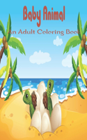 Baby Animal An Adult Coloring Book: A Coloring Book Featuring 49 Incredibly Cute and Lovable Baby Animals from Forests, Jungles for Hours of Coloring Fun.