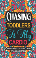 Chasing Toddlers Is My Cardio: A Snarky Quotes Coloring Book For Moms - Funny Mom Quotes to Stress Relief and Relaxation - Mothers Day Coloring Book for adults