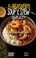 5-Ingredient Soup and Stew Simplicity Cookbook: 100+ Endless Hearty Comfort Recipes, Pictures Included(5 Ingredients Collection)