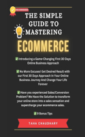 Simple Guide to Mastering Ecommerce: A Beginner's Handbook to Success In The First Thirty Days of Your Online Business Journey