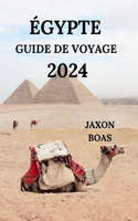 Égypte Guide de Voyage 2024: Votre pont vers des pyramides fascinantes, des déserts, des temples, des joyaux cachés et bien plus encore (Édition française)