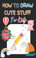 How To Draw Cute Stuff For Kids Ages 8-12