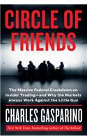 Circle of Friends: The Massive Federal Crackdown on Insider Trading--And Why the Markets Always Work Against the Little Guy